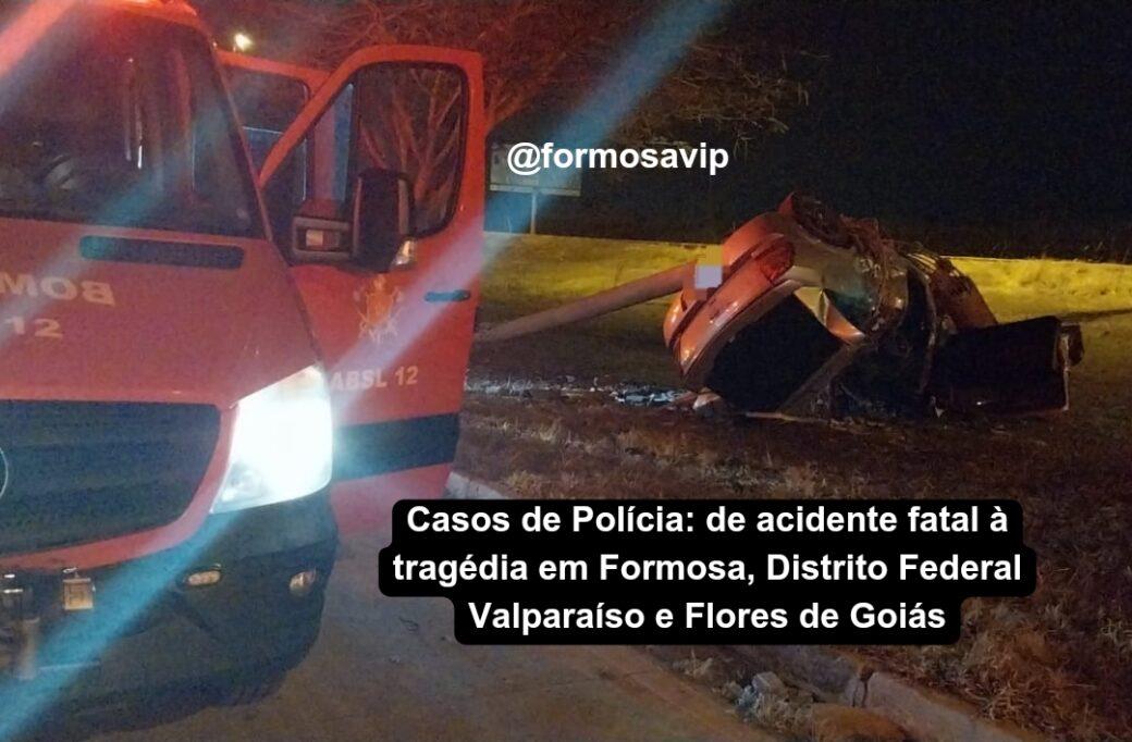 Casos de Polícia: de Acidente fatal à Tragédia em Formosa, Distrito Federal Valparaíso e Flores de Goiás